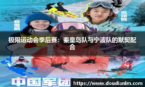 极限运动会季后赛：秦皇岛队与宁波队的默契配合