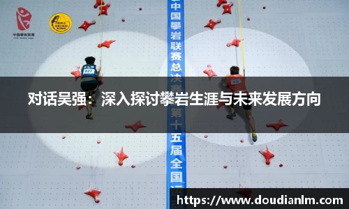 对话吴强：深入探讨攀岩生涯与未来发展方向