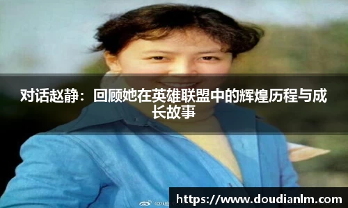 对话赵静：回顾她在英雄联盟中的辉煌历程与成长故事